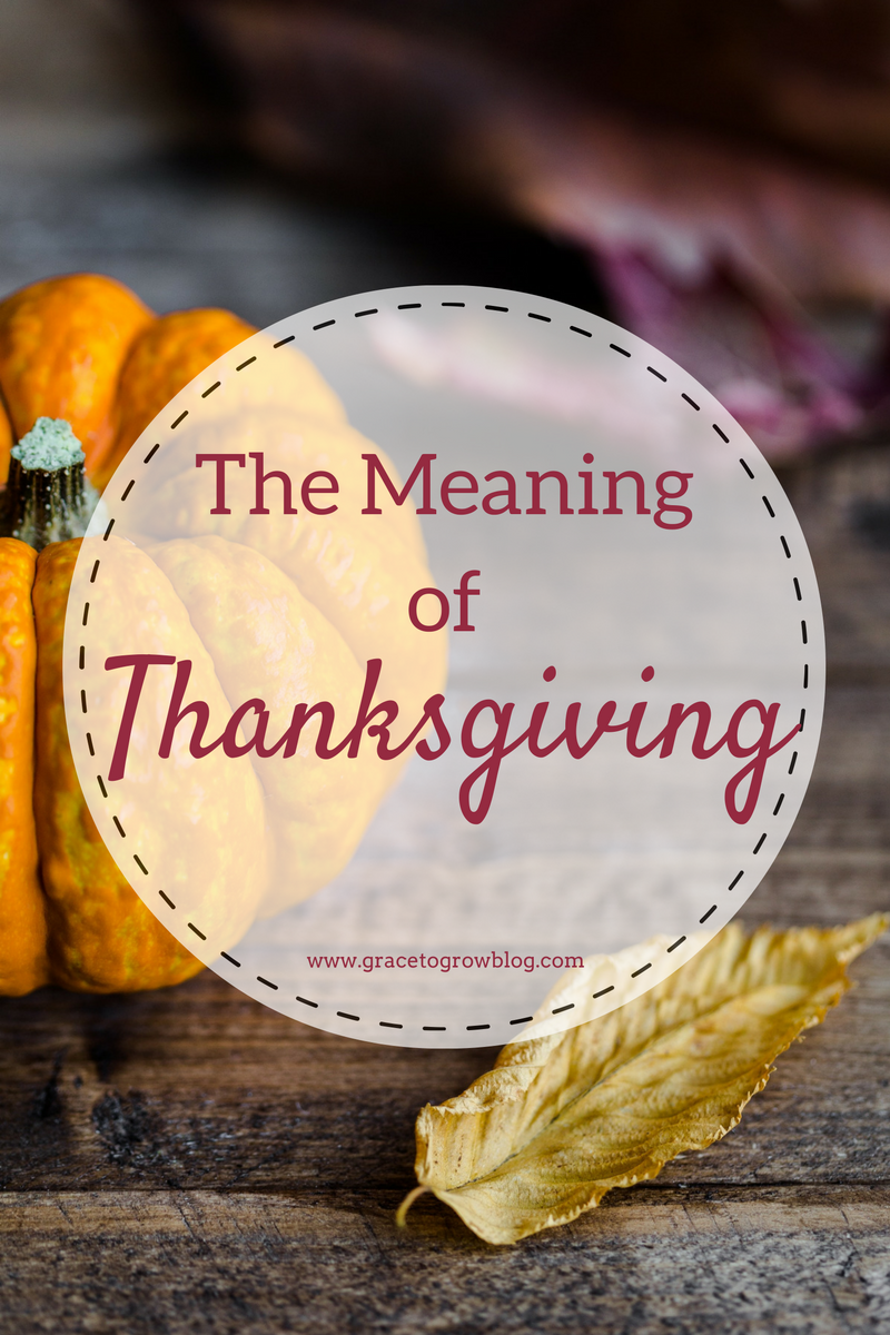 The Meaning Of Thanksgiving Grace To Grow